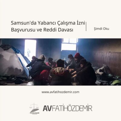 Samsun’da Yabancı Çalışma İzni Başvurusu ve Reddi Davası *2023