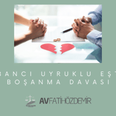 Yabancı Uyruklu Eşten Boşanma Davası