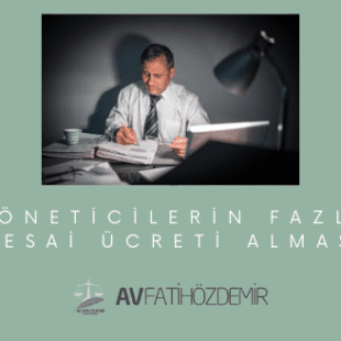 Yöneticilerin Fazla Mesai Ücreti Alması
