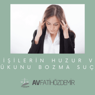 Kişilerin Huzur ve Sükununu Bozma Suçu