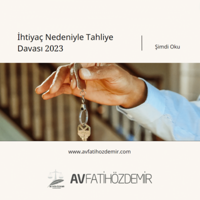 İhtiyaç Nedeniyle Tahliye Davası 2023