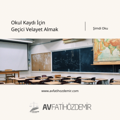 Okul Kaydı İçin Geçici Velayet Almak 2023