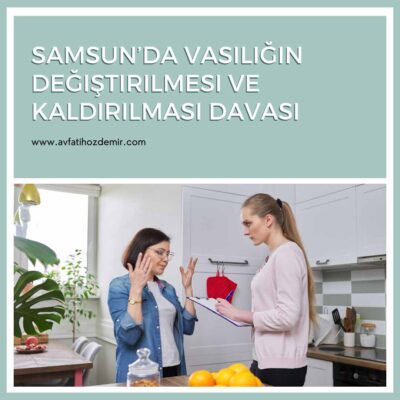 Samsun’da Vasiliğin Değiştirilmesi ve Kaldırılması Davası
