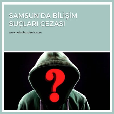 Samsun’da Bilişim Suçları Ceza Davası