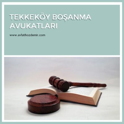 Tekkeköy Boşanma Avukatı