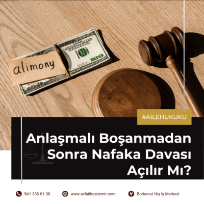 Anlaşmalı Boşanmadan Sonra Nafaka Davası Açılır Mı​?